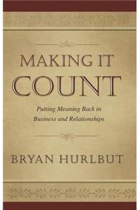 Making It Count: Putting Meaning Back in Business and Relationships
