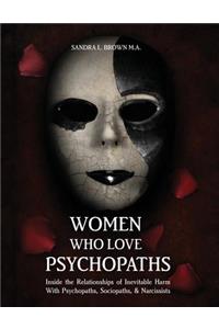 Women Who Love Psychopaths: Inside the Relationships of Inevitable Harm with Psychopaths, Sociopaths & Narcissists