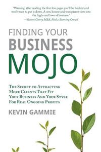 Finding Your Business Mojo: The Secret to Attracting More Clients That Fit Your Business And Your Style For Real Ongoing Profits