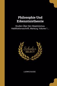 Philosophie Und Erkenntnistheorie: Studien Über Den Skeptizismus. Habilitationsschrift, Marburg, Volume 1...