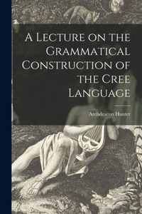 Lecture on the Grammatical Construction of the Cree Language