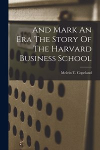 And Mark An Era The Story Of The Harvard Business School