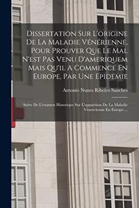 Dissertation Sur L'origine De La Maladie Vénérienne, Pour Prouver Que Le Mal N'est Pas Venu D'ameriquem Mais Qu'il A Commencé En Europe, Par Une Epidemie
