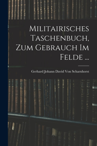 Militairisches Taschenbuch, Zum Gebrauch Im Felde ...