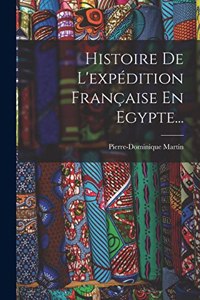 Histoire De L'expédition Française En Egypte...