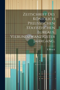 Zeitschrift des königlich preussischen statistischen Bureaus. Vierundzwanzigster Jahrgang.