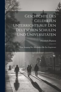 Geschichte Des Gelehrten Unterrichts Auf Den Deutschen Schulen Und Universitäten