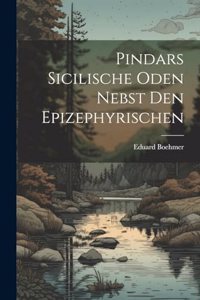 Pindars Sicilische Oden Nebst den Epizephyrischen