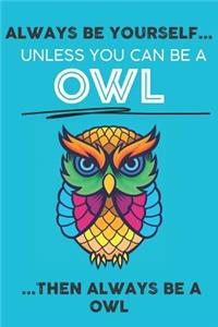 Always Be Your Self Unless You Can Be A Owl Then Always Be A Owl
