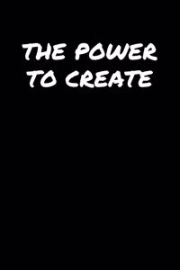 The Power To Create