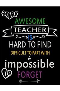 An awesome teacher is hard to find difficult to part with & impossible to forget