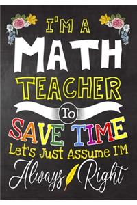 I'm a Math Teacher To Save Time Let's Just Assume i'm Always Right