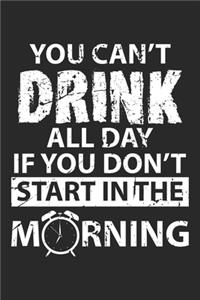 You Can't Drink All Day If you don't Start in the Morning