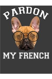 Pardon My French: Frenchie notebook. French bulldog gifts for women men. 8.5 x 11 size 120 Lined Pages Frenchie Journal. French bulldog gifts for owners.