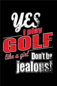 Yes I Play Golf Like A Girl. Don't Be Jealous