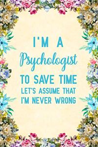 I'm a Psychologist To Save Time Let's Assume That I'm Never Wrong