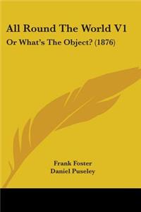 All Round The World V1: Or What's The Object? (1876)