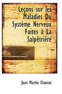 Lecons Sur Les Maladies Du Systeme Nerveux Faites a la Salpetriere