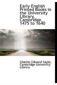 Early English Printed Books in the University Library, Cambridge, 1475 to 1640