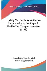 Ludwig Van Beethoven's Studien Im Generalbass, Contrapunkt Und In Der Compositionslehre (1853)