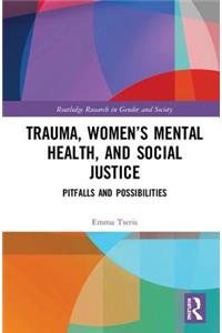 Trauma, Women’s Mental Health, and Social Justice: Pitfalls and Possibilities