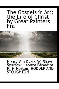 The Gospels in Art; The Life of Christ by Great Painters Fra