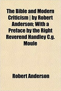 The Bible and Modern Criticism by Robert Anderson; With a Preface by the Right Reverend Handley C.G. Moule