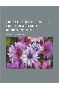 Tuskegee & Its People; Their Ideals and Achievements