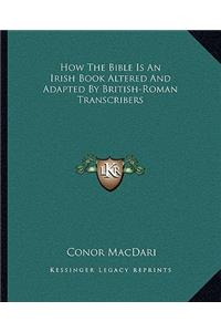 How the Bible Is an Irish Book Altered and Adapted by British-Roman Transcribers
