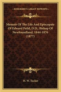 Memoir of the Life and Episcopate of Edward Feild, D.D., Bismemoir of the Life and Episcopate of Edward Feild, D.D., Bishop of Newfoundland, 1844-1876 (1877) Hop of Newfoundland, 1844-1876 (1877)