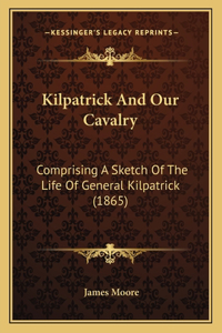 Kilpatrick And Our Cavalry