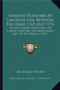 Sermons Preached At Lincolns-Inn, Between The Years 1765 And 1776