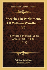 Speeches in Parliament, of William Windham V3