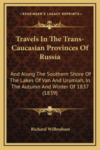 Travels in the Trans-Caucasian Provinces of Russia: And Along the Southern Shore of the Lakes of Van and Urumiah, in the Autumn and Winter of 1837 (1839)