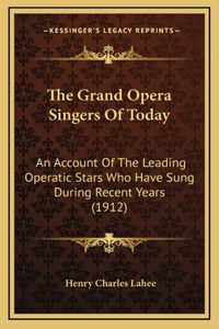 The Grand Opera Singers of Today: An Account of the Leading Operatic Stars Who Have Sung During Recent Years (1912)