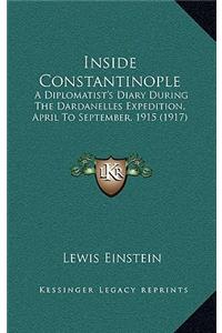 Inside Constantinople: A Diplomatist's Diary During The Dardanelles Expedition, April To September, 1915 (1917)