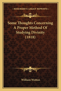 Some Thoughts Concerning A Proper Method Of Studying Divinity (1818)