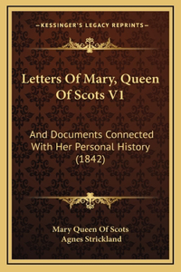 Letters Of Mary, Queen Of Scots V1