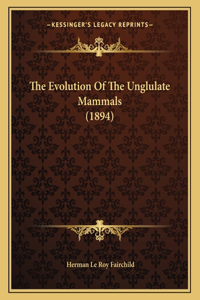 The Evolution Of The Unglulate Mammals (1894)