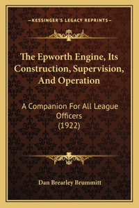 The Epworth Engine, Its Construction, Supervision, And Operation
