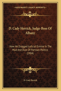 D. Cady Herrick, Judge-Boss Of Albany