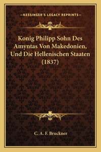 Konig Philipp Sohn Des Amyntas Von Makedonien, Und Die Hellenischen Staaten (1837)