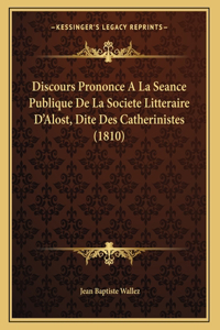 Discours Prononce A La Seance Publique De La Societe Litteraire D'Alost, Dite Des Catherinistes (1810)