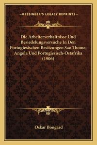 Die Arbeiterverhaltnisse Und Besiedelungsversuche In Den Portugiesischen Besitzungen Sao Thome, Angola Und Portugiesisch-Ostafrika (1906)