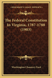 The Federal Constitution In Virginia, 1787-1788 (1903)