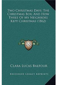 Two Christmas Days; The Christmas Box; And How Three Of My Neighbors Kept Christmas (1862)
