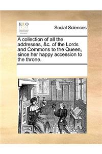 A collection of all the addresses, &c. of the Lords and Commons to the Queen, since her happy accession to the throne.