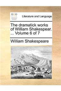The Dramatick Works of William Shakespear. ... Volume 6 of 7