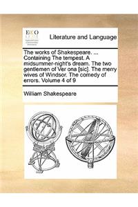 The Works of Shakespeare. ... Containing the Tempest. a Midsummer-Night's Dream. the Two Gentlemen of Ver Ona [Sic]. the Merry Wives of Windsor. the Comedy of Errors. Volume 4 of 9