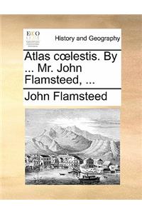 Atlas Coelestis. by ... Mr. John Flamsteed, ...